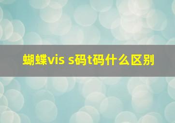 蝴蝶vis s码t码什么区别